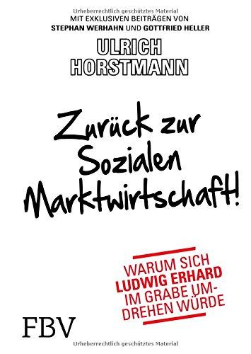 Zurück zur sozialen Marktwirtschaft!: Warum sich Ludwig Erhard im Grabe umdrehen würde