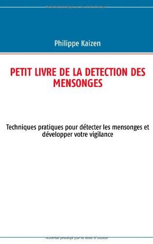 Petit livre de la detection des mensonges : Techniques pratiques pour détecter les mensonges et développer votre vigilance