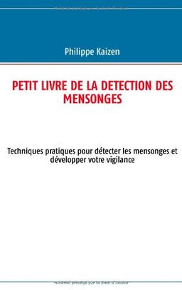 Petit livre de la detection des mensonges : Techniques pratiques pour détecter les mensonges et développer votre vigilance