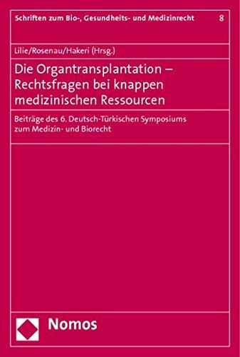 Die Organtransplantation - Rechtsfragen bei knappen medizinischen Ressourcen: Beiträge des 6. Deutsch-Türkischen Symposiums zum Medizin- und Biorecht