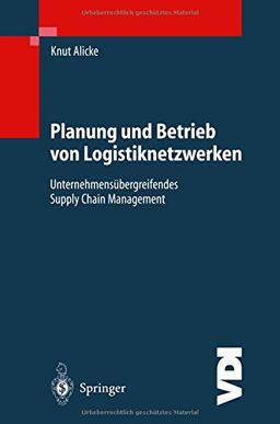 Planung und Betrieb von Logistiknetzwerken: Unternehmensübergreifendes Supply Chain Management (VDI-Buch)