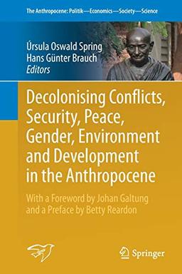 Decolonising Conflicts, Security, Peace, Gender, Environment and Development in the Anthropocene (The Anthropocene: Politik―Economics―Society―Science, 30, Band 30)