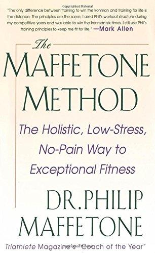 The Maffetone Method: The Holistic, Low-Stress, No-Pain Way to Exceptional Fitness