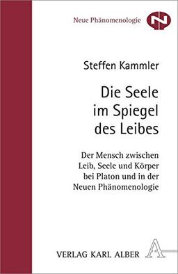 Die Seele im Spiegel des Leibes: Der Mensch zwischen Leib, Seele und Körper bei Platon und in der Neuen Phänomenologie (Neue Phänomenologie)