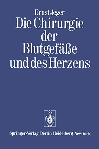 Die Chirurgie der Blutgefäße und des Herzens: Ergänzt um ein Vorwort und den Beitrag: "Notizen zur Geschichte der Gefäßchirurgie" und ein Verzeichnis der wissenschaftlichen Publikationen Ernst Jegers