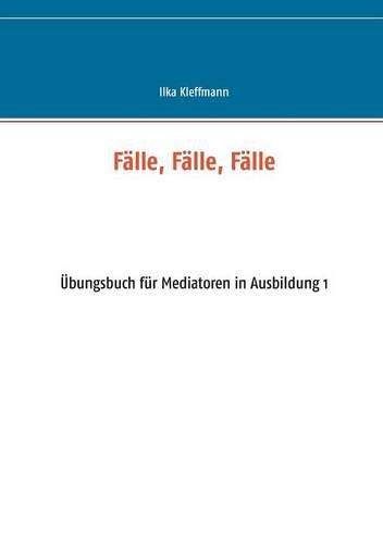 Fälle, Fälle, Fälle: Übungsbuch für Mediatoren in Ausbildung