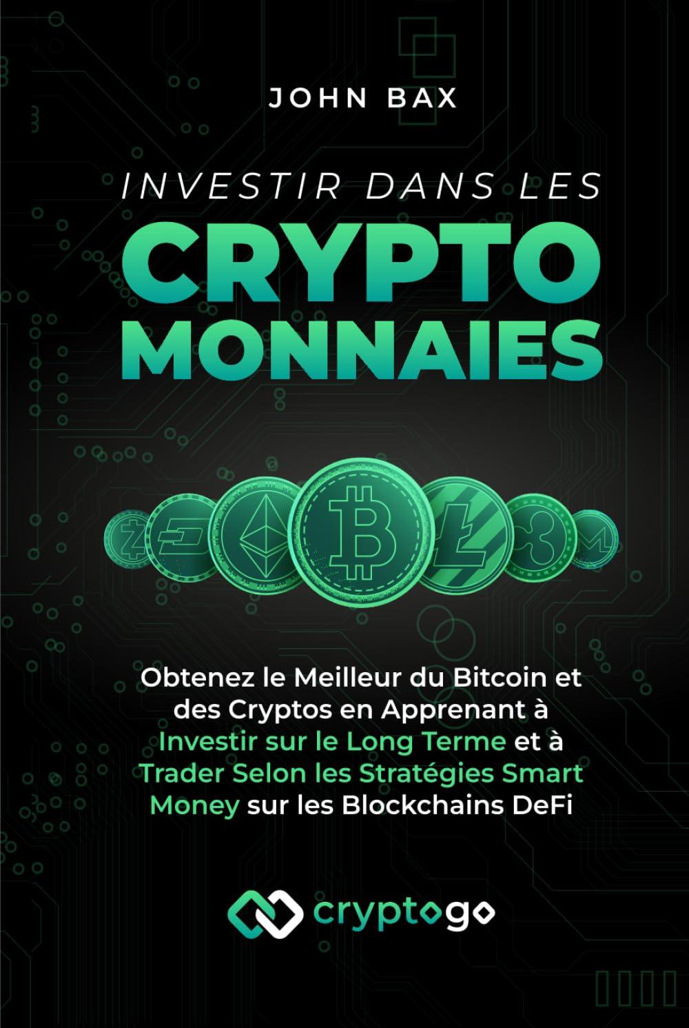 Investir dans les Cryptomonnaies: Obtenez le Meilleur du Bitcoin et des Cryptos en Apprenant à Investir sur le Long Terme et à Trader Selon les Stratégies Smart Money sur les Blockchains DeFi