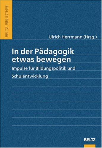 In der Pädagogik etwas bewegen: Impulse für Bildungspolitik und Schulentwicklung (Beltz Bibliothek)