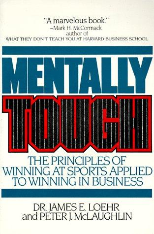 Mentally Tough: The Principles of Winning at Sports Applied to Winning in Business