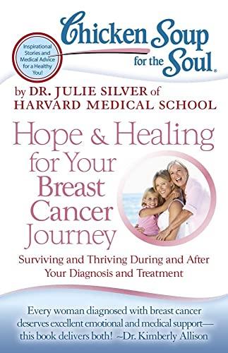 Chicken Soup for the Soul: Hope & Healing for Your Breast Cancer Journey: Surviving and Thriving During and After Your Diagnosis and Treatment