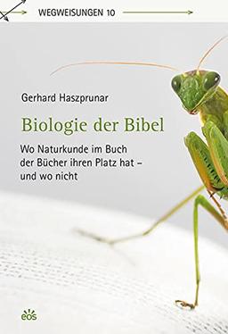 Biologie der Bibel: Wo Naturkunde im Buch der Bücher ihren Platz hat - und wo nicht (Wegweisungen)