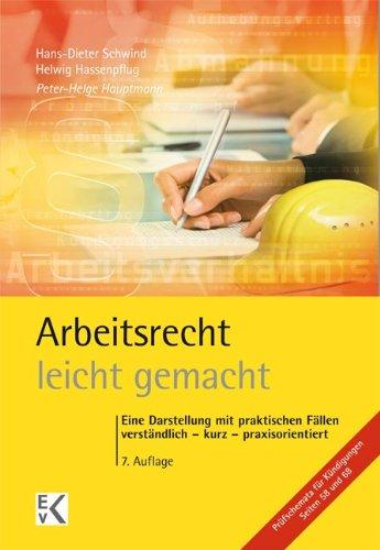 Arbeitsrecht leicht gemacht: Eine Darstellung mit praktischen Fällen,  verständlich - kurz - praxisorientiert, für Juristen, Volks- und Betriebswirte, ... Arbeitgeberverbände und Gewerkschaften