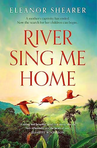 River Sing Me Home: THE unmissable fiction debut of 2023 - witness one mother's remarkable journey to find her stolen children