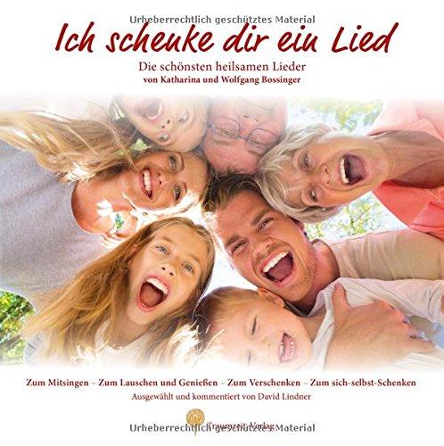 Ich schenke dir ein Lied: Die schönsten heilsamen Lieder von Wolfgang und Katharina Bossinger