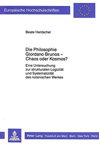 Die Philosophie Giordano Brunos - Chaos oder Kosmos?: Eine Untersuchung zur strukturalen Logizität und Systematizität des nolanischen Werkes ... / Publications Universitaires Européennes)