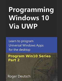 Programming Windows 10 Via UWP (Part 2): Learn to program Universal Windows Apps for the desktop (Programming Win10, Band 2)