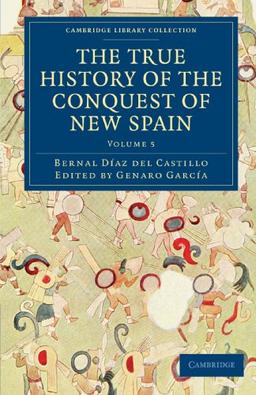 The True History of the Conquest of New Spain 5 Volume Set in 4 Pieces: The True History of the Conquest of New Spain, Volume 5 (Cambridge Library Collection - Archaeology)