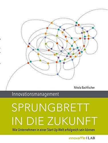 Innovationsmanagement | Sprungbrett in die Zukunft. Wie Unternehmen in einer Start-Up-Welt erfolgreich sein können.