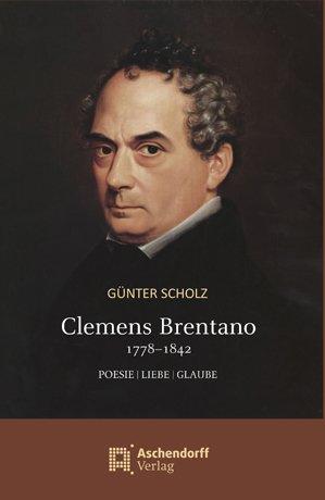 Clemens Brentano 1778-1842: Poesie / Liebe / Glaube