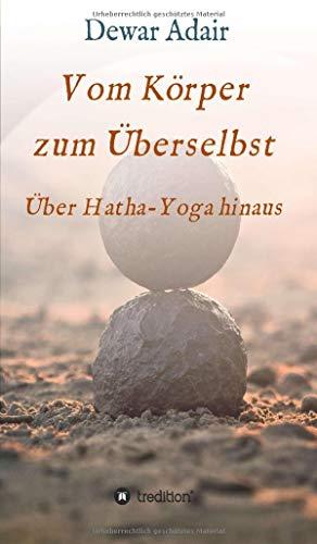 Vom Körper zum Überselbst: Über Hatha-Yoga hinaus