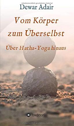 Vom Körper zum Überselbst: Über Hatha-Yoga hinaus