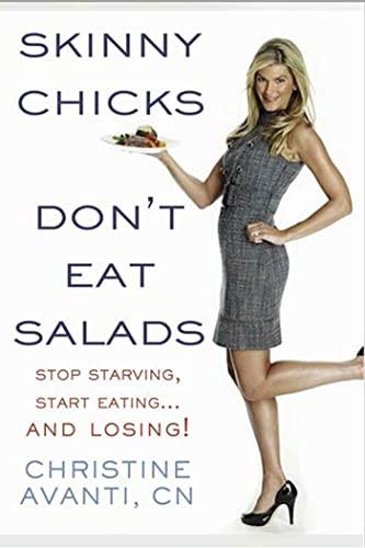 Skinny Chicks Don't Eat Salads: Stop Starving, Start Eating...And Losing!