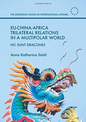 EU-China-Africa Trilateral Relations in a Multipolar World: Hic Sunt Dracones (The European Union in International Affairs)