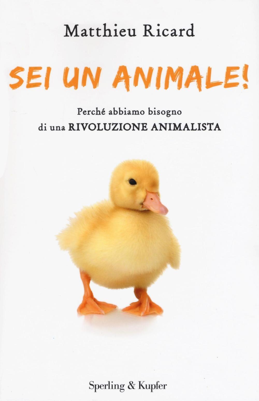 Sei un animale! Perché abbiamo bisogno di una rivoluzione animalista (Saggi)