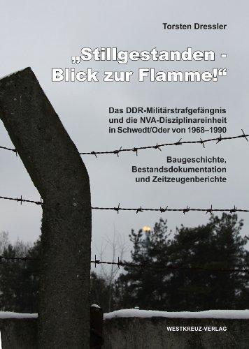 Stillgestanden - Blick zur Flamme! Das DDR-Militärstrafgefängnis und die NVA-Disziplinareinheit in Schwedt an der Oder von 1968-1990