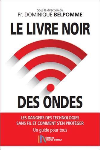 Le livre noir des ondes : les dangers des technologies sans fil et comment s'en protéger : un guide à l'usage de tous