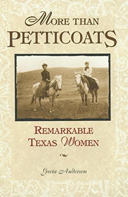 More Than Petticoats: Remarkable Texas Women