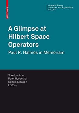 A Glimpse at Hilbert Space Operators: Paul R. Halmos in Memoriam (Operator Theory: Advances and Applications, 207, Band 207)