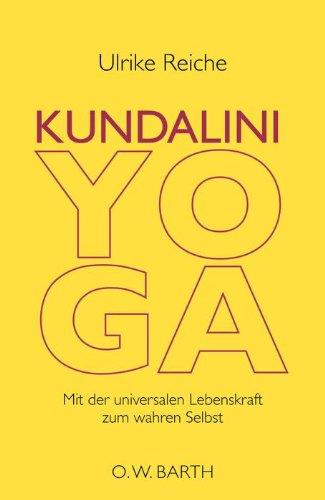 Kundalini-Yoga: Mit der universalen Lebenskraft zum wahren Selbst