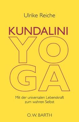 Kundalini-Yoga: Mit der universalen Lebenskraft zum wahren Selbst