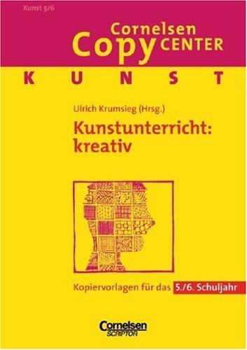 Cornelsen Copy Center: Kunstunterricht: kreativ: Kunst für das 5./6. Schuljahr. Kopiervorlagen: Kopiervorlagen für das 5. - 6. Schuljahr