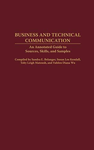 Business and Technical Communication: An Annotated Guide to Sources, Skills, and Samples (Bibliographies & Indexes in Mass Media & Communications, Band 13)