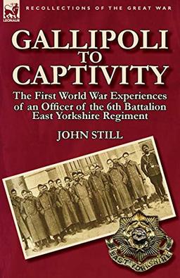 Gallipoli to Captivity: The First World War Experiences of an Officer of the 6th Battalion East Yorkshire Regiment