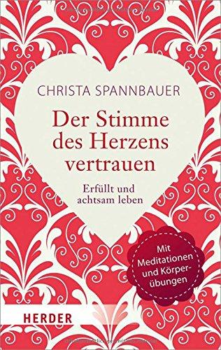 Der Stimme des Herzens vertrauen: Erfüllt und achtsam leben (HERDER spektrum)