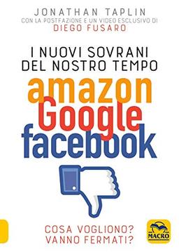 I nuovi sovrani del nostro tempo. Amazon, Google, Facebook (Verità nascoste)