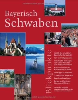 Bayerisch Schwaben. Blickpunkte: Vielfalt der schwäbisch-bayerischen Landschaft. Vor- und Frühgeschichte. Vom Ries bis zum Allgäu- vom Ulmer Winkel ... Burgen und Schlösser, Kirchen und Klöster