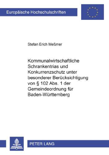 Kommunalwirtschaftliche Schrankentrias und Konkurrenzschutz unter besonderer Berücksichtigung von § 102 Abs. 1 der Gemeindeordnung für ... / Publications Universitaires Européennes)