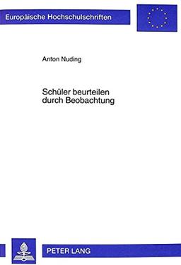 Schüler beurteilen durch Beobachtung: Entwicklung eines Beobachtungsbogens zur Gewinnung schulrelevanter diagnostischer Informationen (Europäische ... / Publications Universitaires Européennes)