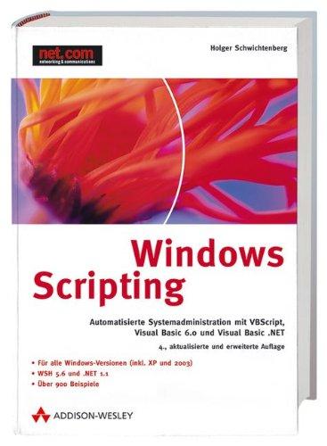 Windows Scripting: Automatisierte Systemadministration mit VBScript, Visual Basic 6.0 und Visual Basic .NET unter COM und dem .NET Framework (net.com)