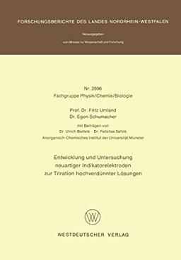 Entwicklung und Untersuchung neuartiger Indikatorelektroden zur Titration hochverdünnter Lösungen (Forschungsberichte des Landes Nordrhein-Westfalen, 2896, Band 2896)