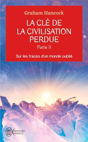 La clé de la civilisation perdue. Vol. 2. Sur les traces d'un monde oublié