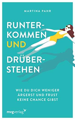 Runterkommen und drüberstehen: Wie du dich weniger ärgerst und Frust keine Chance gibst