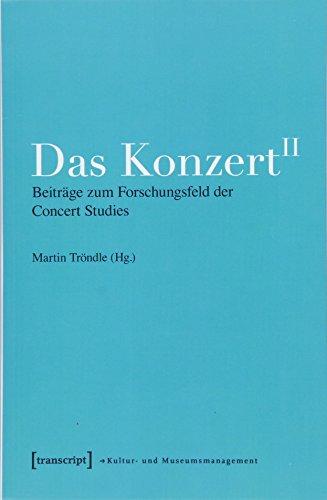 Das Konzert II: Beiträge zum Forschungsfeld der Concert Studies (Schriften zum Kultur- und Museumsmanagement)