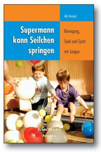 Supermann kann Seilchen springen: Bewegung, Spiel und Sport mit Jungen