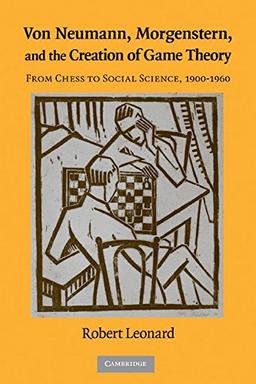 Von Neumann, Morgenstern, and the Creation of Game Theory: From Chess to Social Science, 1900–1960 (Historical Perspectives on Modern Economics)