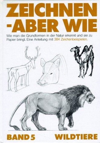 Zeichnen, aber wie, Bd.5, Wildtiere